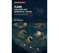 Kami: The Gods and Spirits of Japan: Sun, Storms, Foxes, Mountains, Ancestors, and the Sacred Presence in Everyday Life (Sacred Japan Series)