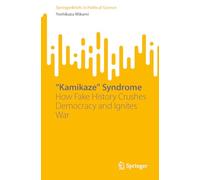 “Kamikaze” Syndrome: How Fake History Crushes Democracy and Ignites War (SpringerBriefs in Political Science)