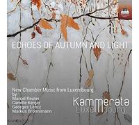Kammerata Luxembourg - Camille Kerger, Marcel Reuter, Georges Lentz, Markus Brönnimann: Echoes of Autumn and Light, New Chamber Music from Luxe