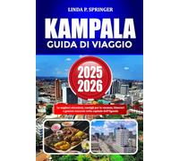 KAMPALA GUIDA DI VIAGGIO 2025-2026: Le migliori attrazioni, consigli per le vacanze, itinerari e gemme nascoste nella capitale dell'Uganda