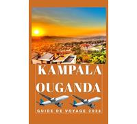 KAMPALA OUGANDA Guide de voyage 2026 (AFRICA COUNTRIES UPDATED LOW BUDGET TRAVEL GUIDE (ENGLISH, GERMAN, ITALIAN, FRENCH, JAPANESE, SPANISH, DUTCH, POLISH))