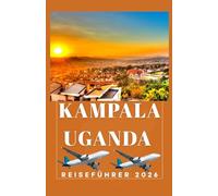 KAMPALA UGANDA Reiseführer 2026 (AFRICA COUNTRIES UPDATED LOW BUDGET TRAVEL GUIDE (ENGLISH, GERMAN, ITALIAN, FRENCH, JAPANESE, SPANISH, DUTCH, POLISH))
