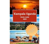 Kampala Uganda Travel Guide 2025: Explore, Experience, and Enjoy the best of the City