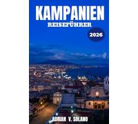 KAMPANIEN REISEFÜHRER 2026: Eine Insider-Reise durch Neapel, die Amalfiküste, Pompeji und Capri: Verborgene Ecken, authentische Aromen und praktische Reisetipps für 2026