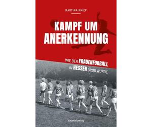 Kampf um Anerkennung: Wie der Frauenfußball in Hessen groß wurde | Von Lotte Specht über Heidi Herbst, Helga Altvater bis zu Birgit Prinz, Nia Künzer, Julia Boike und noch vielen mehr