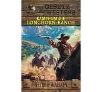 Kampf um die Longhorn-Ranch: Historischer Western: 6 (Historische Western-Reihe "Das Gesetz des Westens")