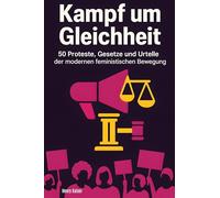 Kampf um Gleichheit: 50 Proteste, Gesetze und Urteile der modernen feministischen Bewegung