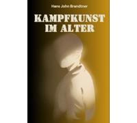 Kampfkunst im Alter: Ein Leitfaden zu Stärke, Weisheit und innerer Balance (Der Weg des Kriegers: Ehrenkodex für die Moderne:: Der Ehrenkodex der Samurai: Haben die sieben Tugenden eine Zukunft?)