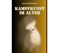 Kampfkunst im Alter: Ein Leitfaden zu Stärke, Weisheit und innerer Balance (Der Weg des Kriegers: Ehrenkodex für die Moderne:: Der Ehrenkodex der Samurai: Haben die sieben Tugenden eine Zukunft?)