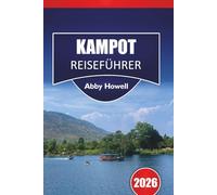 KAMPOT REISEFÜHRER 2026: Kuratierte Riverside-Aufenthalte, Übernachtungen, Essensmöglichkeiten und einfache Tipps, um Kambodschas verstecktes Juwel in Südostasien ohne Menschenmengen zu entdecken.