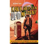 Kan ik hier een UFO melden?: Een kritische blik op het UFO-onderzoek in de Lage Landen