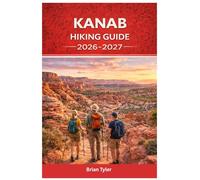 KANAB HIKING GUIDE 2026-2027: Adventure Guide to Permits, Slot Canyons, Hidden Arches & Expert Itineraries for Exploring Utah’s Red Rock Wilderness (UPDATED ADVENTURE HANDBOOK)