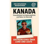 Kanada: Freundlichkeit als Nationalpflicht und Natur im Übermaß. Der erfundene Reiseführer