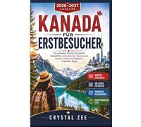 KANADA FÜR ERSTBESUCHER 2026 - 2027: Einfacher Reiseführer mit Schritt-für-Schritt-Anleitung und unkomplizierten Reiserouten, Kosten, Sehenswürdigkeiten & Tipps von Einheimischen