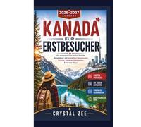 KANADA FÜR ERSTBESUCHER 2026 - 2027: Einfacher Reiseführer mit Schritt-für-Schritt-Anleitung und unkomplizierten Reiserouten, Kosten, Sehenswürdigkeiten & Tipps von Einheimischen
