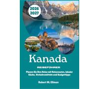 Kanada Reiseführer 2026-2027: Planen Sie Ihre Reise mit Reiserouten, lokaler Küche, Verkehrsmitteln und Budgettipps