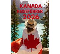 KANADA REISEFÜHRER 2026: Einreisebestimmungen, Visa & Zoll in Kanada: Ein vollständiger Leitfaden für stressfreies Reisen im Jahr 2026