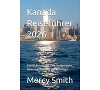 Kanada Reiseführer 2026: Kanada Reiseführer 2026: Budgetreisen, Sehenswürdigkeiten und Reisetipps