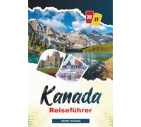 KANADA REISEFÜHRER 2027: Einfache Tipps, lokale Einblicke und einfache Pläne für jede Reise