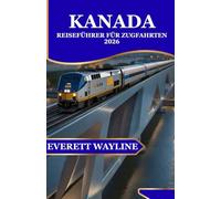 KANADA REISEFÜHRER FÜR ZUGFAHRTEN 2026: MALERISCHE STRECKEN, EPISCHE BAHNABENTEUER UND INSIDER-TIPPS VON KÜSTE ZU KÜSTE
