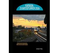 Kanada-Zugreiseführer 2026: Entdecken Sie Kanadas legendäre Eisenbahnstrecken, atemberaubende Reisen und unverzichtbare Reisetipps (Railway Journeys: The 2026 Train Travel Guide Collection)