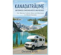 Kanadaträume - unterwegs zwischen Küste und Rockies: Vier Wochen Freiheit, Natur und Abenteuer im Westen Kanadas