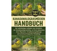 KANADAWALDGRASMÜCKEN-HANDBUCH: Der vollständige Leitfaden zum Verhalten der Kanadawaldgrasmücke, zu ihrem Lebensraum, ihrer Migration, Fortpflanzungsökologie und verantwortungsvoller Waldpflege