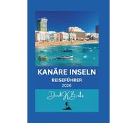 KANÄRE INSELN REISEFÜHRER 2026: Die Top-Sehenswürdigkeiten, Strände, Wanderwege, Kultur, Kulinarik und praktische Tipps für jeden Reisenden (World Atlas Guides)