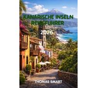 KANÄRE INSELN Reiseführer 2026: Ein umfassender Reiseführer für die Kanarischen Inseln: Kultur, Natur, Essen und unvergessliche Erlebnisse