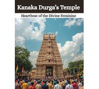 Kanaka Durga’s Temple: Heartbeat of the Divine Feminine