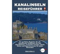 KANALINSELN REISEFÜHRER: Ihr perfekter Begleiter für die Kanalinseln: Entdecken Sie Top-Attraktionen, versteckte Juwelen, lokale Küche und Expertenrouten für jeden Reisenden