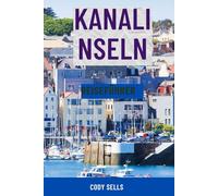 KANALINSELN REISEFÜHRER: Top-Attraktionen, malerische Spaziergänge, versteckte Juwelen, Strände, Wildtiertouren, lokales Essen, Karten und ... für Jersey, Guernsey, Sark und Alderney