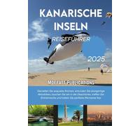 KANARISCHE INSELN REISEFÜHRER 2025: Genießen Sie exquisite Aromen, erkunden Sie einzigartige Aktivitäten, tauchen Sie ein in die Geschichte, treffen ... und halten Sie perfekte Momente fest