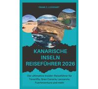 KANARISCHE INSELN REISEFÜHRER 2026: Der ultimative Insider-Reiseführer für Teneriffa, Gran Canaria, Lanzarote, Fuerteventura und mehr
