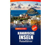 Kanarische Inseln Reiseführer 2026: Entdecke verborgene Schätze, Strände, lokale Küche, Kultur und Abenteuer an Spaniens Top-Reiseziel