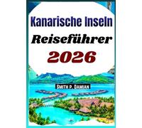 KANARISCHE INSELN REISEFÜHRER 2026: Geplante Reiseroute, Spartipps, Strände, Wanderungen, Essen und Ratschläge für jeden Besuchertyp