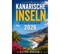 KANARISCHE INSELN REISEFÜHRER 2026: **Planung leicht gemacht: Inselwahl, flexible Routen, Strände, Vulkanlandschaften, Wandern, Kulinarik, Verkehr und Budget für eine entspannte Auszeit**