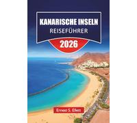 KANARISCHE INSELN REISEFÜHRER 2026: Strände, Vulkane und lokale Kultur auf allen sieben Inseln mit praktischer Logistik und flexiblen Routen