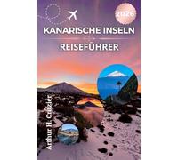 KANARISCHE INSELN REISEFÜHRER 2026: Vulkanische Landschaften, Küstenorte, Kultur und Natur für unterschiedliche Interessen