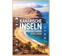 Kanarische Inseln Winterreiseführer 2025/2026: Teneriffa, Gran Canaria und Lanzarote - Die schönsten Strände, Geheimtipps & authentische Erlebnisse