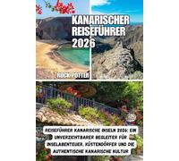 KANARISCHER REISEFÜHRER: Reiseführer Kanarische Inseln 2026: Ein unverzichtbarer Begleiter für Inselabenteuer, Küstendörfer und die authentische kanarische Kultur