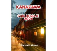 Kanazawa Guía De Viaje 2026: Descubre el Jardín Kenrokuen, los distritos samuráis, artesanía tradicional, cocina japonesa, lugares históricos y ... tu experiencia cultural japonesa perfecta