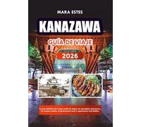 KANAZAWA GUÍA DE VIAJE 2026: Tu guía definitiva de la joya oculta de Japón, las principales atracciones, los mejores hoteles, la gastronomía local y experiencias inolvidables