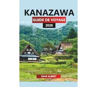KANAZAWA Guide de voyage 2026: Explorer les sites historiques, les expériences culturelles et les joyaux cachés de l'ancienne capitale du Japon
