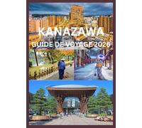 KANAZAWA GUIDE DE VOYAGE 2026: Explorez et découvrez le meilleur de Kanazawa