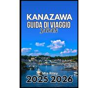 KANAZAWA JAPAN GUIDA DI VIAGGIO 2025 2026: Un compagno pratico per case da tè, musei e artigianato