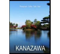 KANAZAWA JAPAN Photography Coffee Table Book: A Mind-Blowing Tour of Kanazawa City,Japan Photography Coffee Table Book: for People Of All Ages Who ... & Meditation - Paperback.July 5,2023.