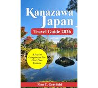 Kanazawa Japan Travel Guide 2026: A Pocket Companion for First Time Visitors (2026 Travel Destination Collection)