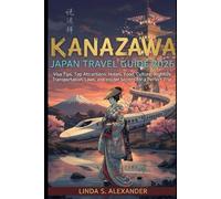 KANAZAWA JAPAN TRAVEL GUIDE 2026: Visa Tips, Top Attractions, Hotels, Food, Culture, Nightlife, Transportation, Laws, and Insider Secrets for a Perfect Trip