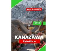 Kanazawa Reiseführer 2026: Entdecken Sie traditionelle Gärten, historische Viertel, Kunstmuseen, die lokale Küche und praktische Tipps für Ihre Japanreise